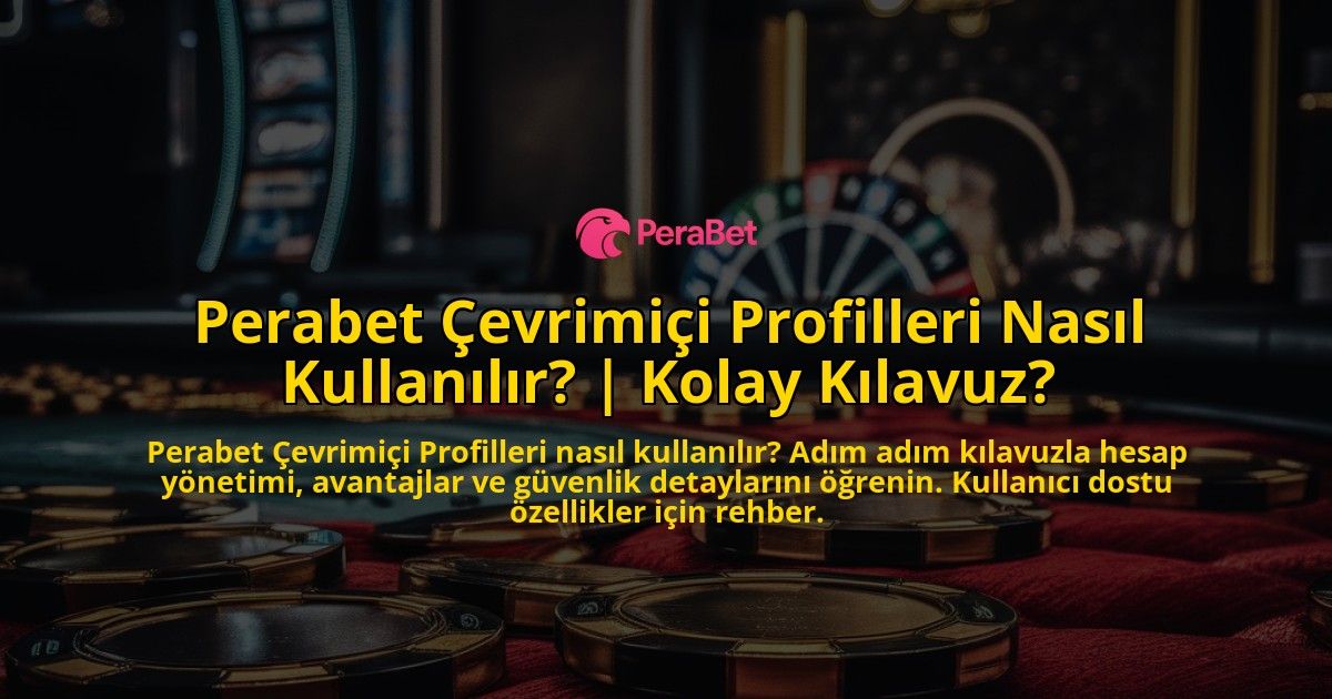 Perabet-Cevrimici-Profilleri-Nasil-Kullanilir-Kolay-Kilavuz-overlay-1769247631.jpg